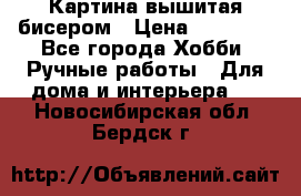 Картина вышитая бисером › Цена ­ 30 000 - Все города Хобби. Ручные работы » Для дома и интерьера   . Новосибирская обл.,Бердск г.